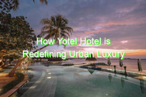 How Yotel Hotel is Redefining Urban Luxury