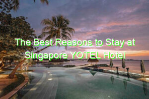 The Best Reasons to Stay at Singapore YOTEL Hotel