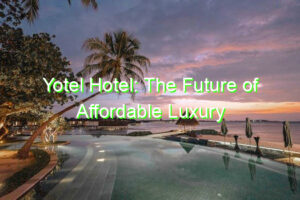 Yotel Hotel: The Future of Affordable Luxury