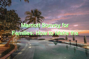 Marriott Bonvoy for Families: How to Make the Most of Your Stay