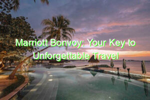 Marriott Bonvoy: Your Key to Unforgettable Travel Memories